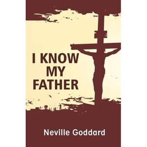 I Know My Father -- Neville Goddard